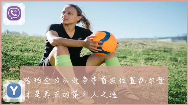 哈珀全力以赴争夺首发位置凯尔登才是真正的第六人之选